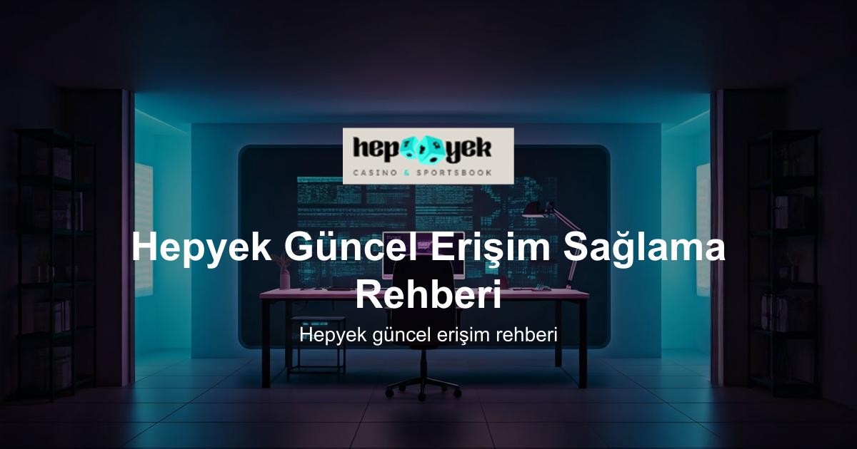 Hepyek Güncel Erişim Sağlama Rehberi